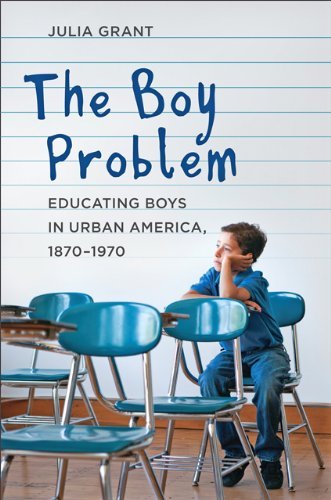 Julia Grant The Boy Problem Educating Boys In Urban America 1870 1970 