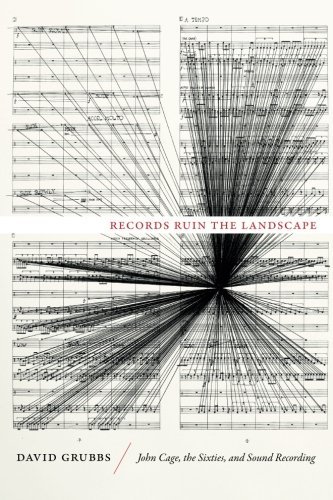 David Grubbs/Records Ruin the Landscape@ John Cage, the Sixties, and Sound Recording