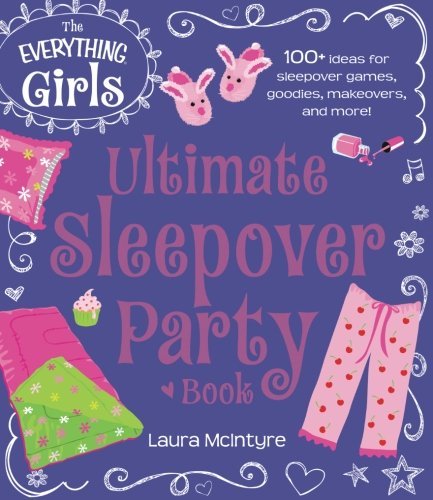 Laura McIntyre/The Everything Girls Ultimate Sleepover Party Book@100+ Ideas for Sleepover Games, Goodies, Makeover