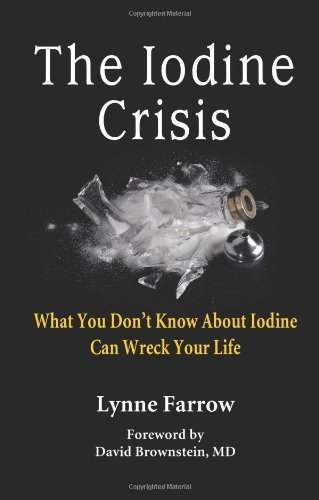 Lynne Farrow/The Iodine Crisis@ What You Don't know About Iodine Can Wreck Your L