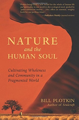 Bill Plotkin/Nature and the Human Soul@ Cultivating Wholeness and Community in a Fragment