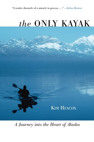 Kim Heacox/Only Kayak@ A Journey Into the Heart of Alaska