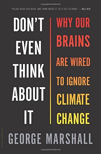 George Marshall/Don't Even Think about It@ Why Our Brains Are Wired to Ignore Climate Change