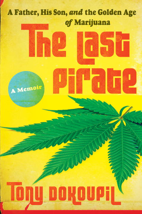 Tony Dokoupil The Last Pirate A Father His Son And The Golden Age Of Marijuan 