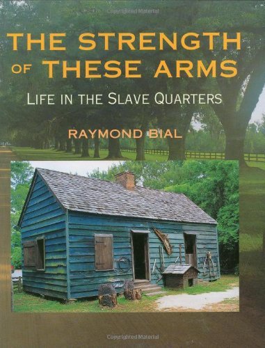 Raymond Bial Strength Of These Arms The Life In The Slave Quarters 