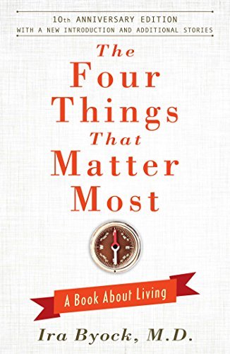 Ira Byock The Four Things That Matter Most A Book About Living 0010 Edition;anniversary 
