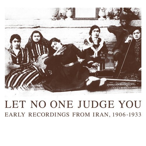 Let No One Judge You: Early Recordings From Iran: 1906-1933/Let No One Judge You: Early Recordings From Iran: 1906-1933@2 Cd