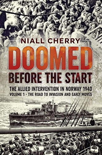 Niall Cherry Doomed Before The Start The Allied Intervention In Norway 1940. Volume 1 