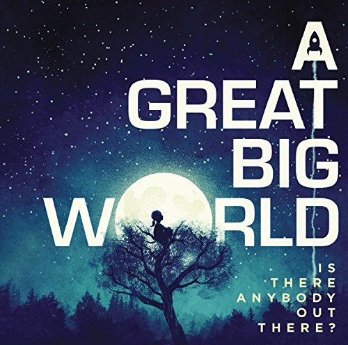 A Great Big World/Is There Anybody Out There?