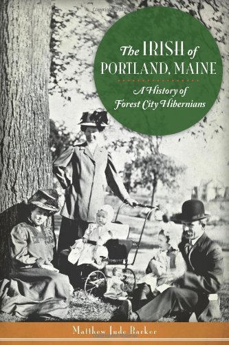 Matthew Jude Barker The Irish Of Portland Maine A History Of Forest City Hibernians 