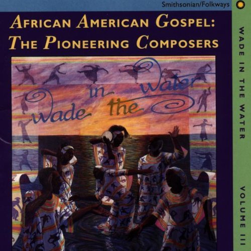 Wade In The Water/Vol. 3-Pioneering Composers@African American Gospel@Wade In The Water