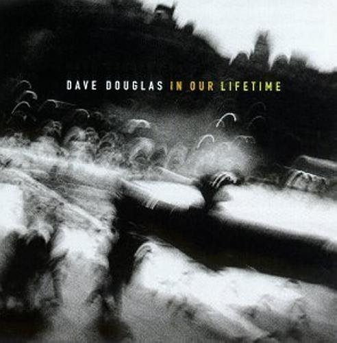 Dave Douglas/In Our Lifetime
