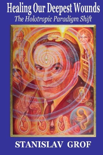 Stanislav Grof M. D./Healing Our Deepest Wounds@ The Holotropic Paradigm Shift