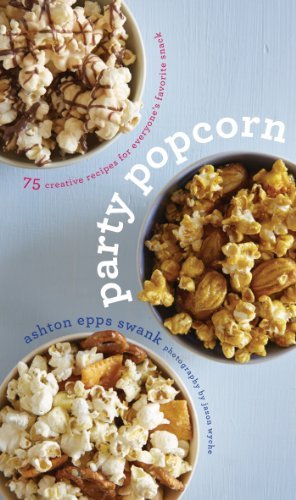 Ashton Epps Swank/Party Popcorn@75 Creative Recipes for Everyone's Favorite Snack