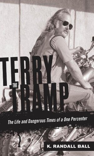 K. Randall Ball Terry The Tramp The Life And Dangerous Times Of A One Percenter 