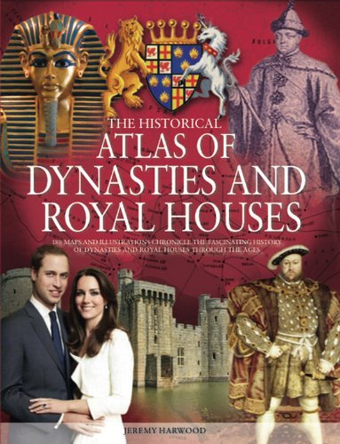 Jeremy Harwood Historical Atlas Of Dynasties And Royal Houses The 