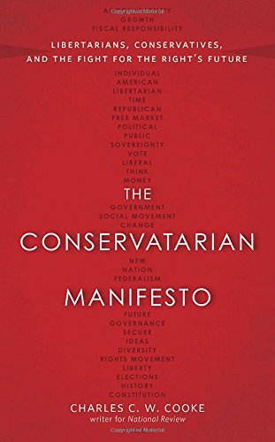 Charles C. W. Cooke The Conservatarian Manifesto Libertarians Conservatives And The Fight For Th 
