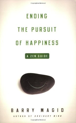 Barry Magid Ending The Pursuit Of Happiness A Zen Guide 