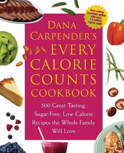 Dana Carpender Dana Carpender's Every Calorie Counts Cookbook 500 Great Tasting Sugar Free Low Calorie Recipe 