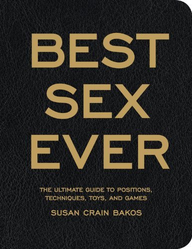 Susan Crain Bakos Best Sex Ever The Ultimate Guide To Positions Techniques Toys 