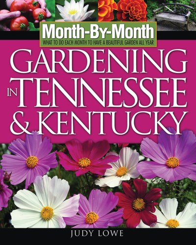 Judy Lowe Month By Month Gardening In Tennessee And Kentucky What To Do Each Month To Have A Beautiful Garden 