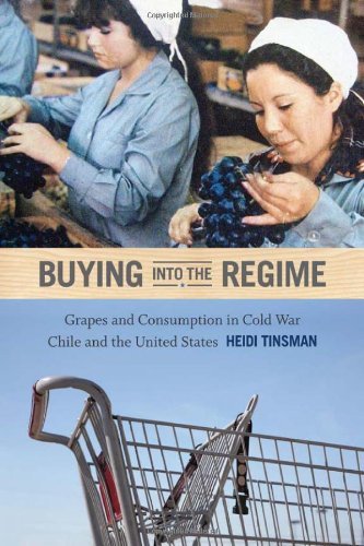 Heidi Tinsman Buying Into The Regime Grapes And Consumption In Cold War Chile And The 