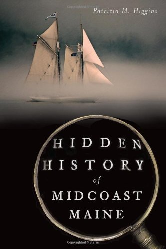 Patricia M. Higgins Hidden History Of Midcoast Maine 