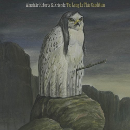 Alasdair Roberts/Too Long In This Condition