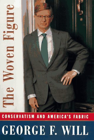 George F. Will/The Woven Figure: Conservatism And America's Fabri