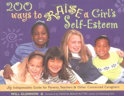 Will Glennon/200 Ways to Raise a Girl's Self-Esteem@ An Indispensible Guide for Parents, Teachers & Ot