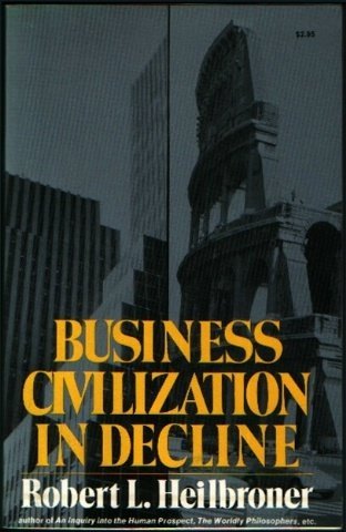 Robert L. Heilbroner/Business Civilization in Decline