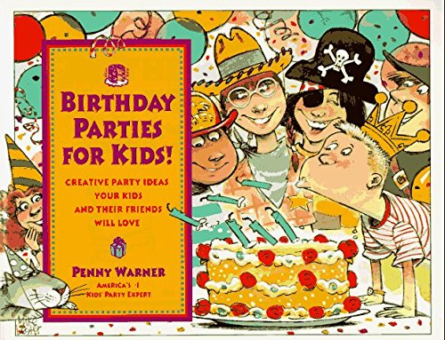 Penny Warner/Birthday Parties For Kids!@Creative Party Ideas Your Kids & Their Friends Will Love@Birthday Parties For Kids!: Creative Party Ideas Y