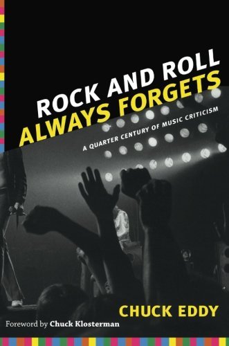 Chuck Eddy/Rock and Roll Always Forgets@ A Quarter Century of Music Criticism