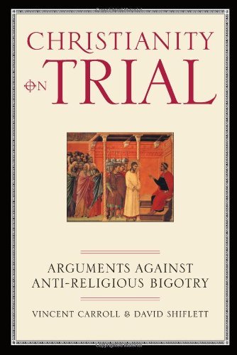 Vincent Carroll/Christianity on Trial@ Arguments Against Anti-Religious Bigotry
