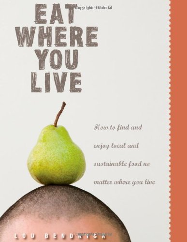 Lou Bendrick/Eat Where You Live@ How to Find and Enjoy Local and Sustainable Food
