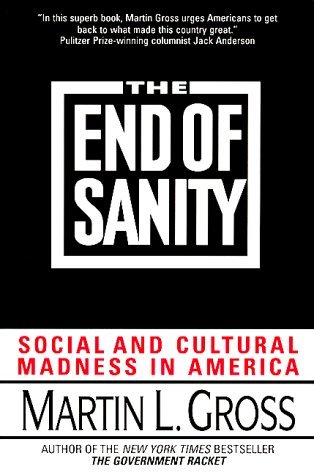 Martin L. Gross The End Of Sanity Social And Cultural Madness In 