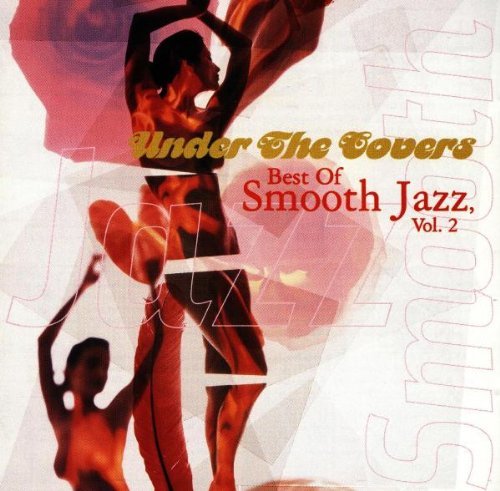 Best Of Smooth Jazz Vol. 2 Under The Covers James Sanborn Jarreau Fourplay Best Of Smooth Jazz 