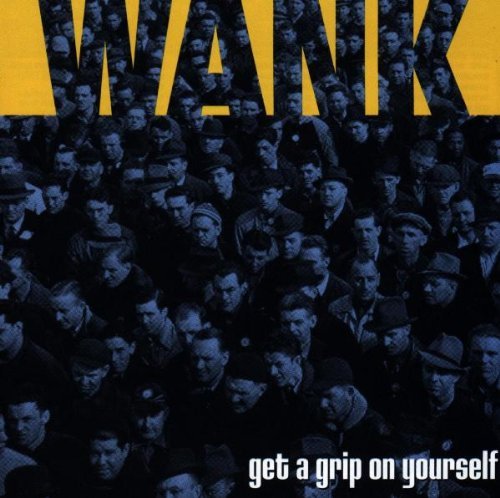 Wank/Get A Grip On Yoursf