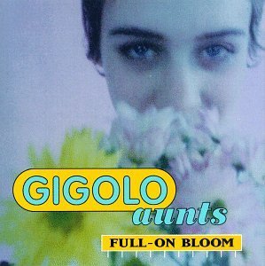 Gigolo Aunts Full On Bloom 
