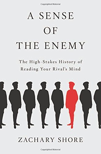 Zachary Shore/A Sense of the Enemy@ The High Stakes History of Reading Your Rival's M
