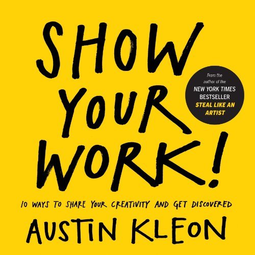 Austin Kleon/Show Your Work!@ 10 Ways to Share Your Creativity and Get Discover