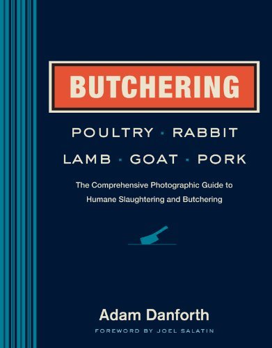 Adam Danforth Butchering Poultry Rabbit Lamb Goat And Pork The Comprehensive Photographic Guide To Humane Sl 