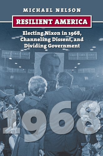 Michael Nelson Resilient America Electing Nixon In 1968 Channeling Dissent And D 