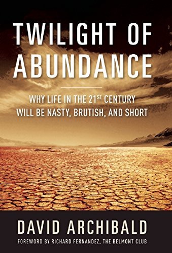 David Archibald Twilight Of Abundance Why Life In The 21st Century Will Be Nasty Bruti 