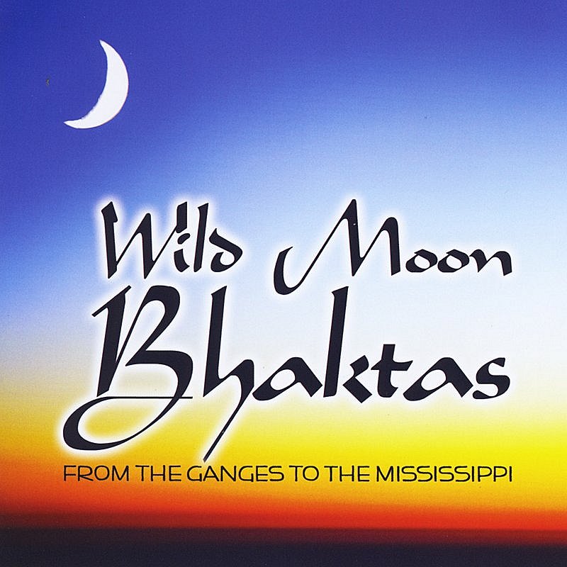 Wild Moon Bhaktas/From The Ganges To The Mississ