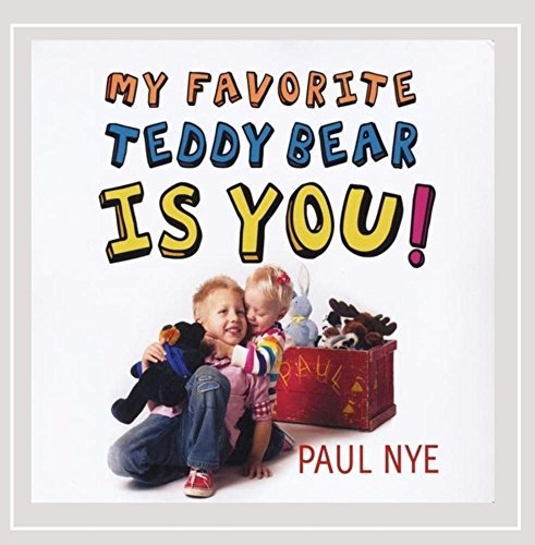 Paul Nye/My Favorite Teddy Bear Is You!