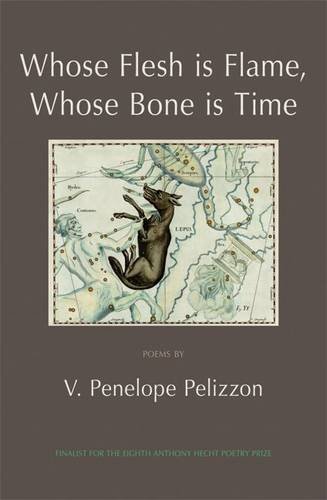 V. Penelope Pelizzon Whose Flesh Is Flame Whose Bone Is Time 