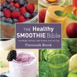 Farnoosh Brock The Healthy Smoothie Bible Lose Weight Detoxify Fight Disease And Live Lo 