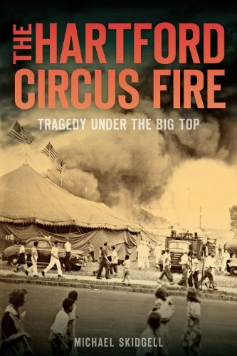 Michael Skidgell The Hartford Circus Fire Tragedy Under The Big Top 