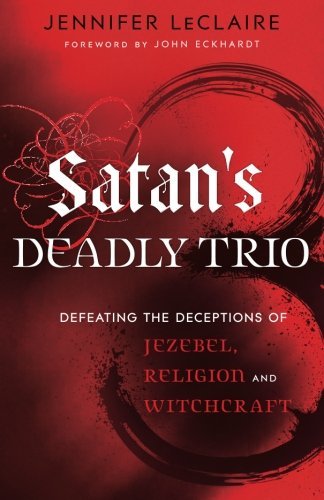 Jennifer LeClaire/Satan's Deadly Trio@ Defeating the Deceptions of Jezebel, Religion and